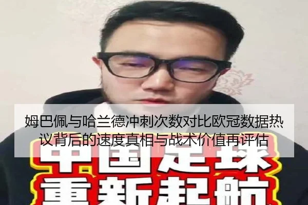 姆巴佩与哈兰德冲刺次数对比欧冠数据热议背后的速度真相与战术价值再评估